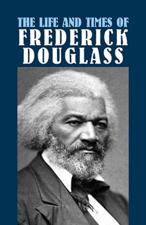 Imagen del vendedor de Life and Times of Frederick Douglass : His Early Life As a Slave, His Escape from Bondage, and His Complete History a la venta por GreatBookPrices