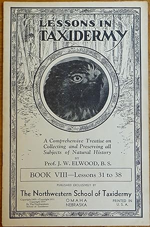 Imagen del vendedor de Lessons in Taxidermy: A Comprehensive Treatise on Collecting and Preserving All Subjects of Natural History - Book VIII - Lessons 31 to 38 a la venta por Faith In Print