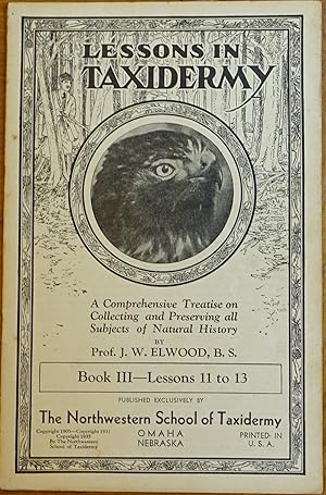 Imagen del vendedor de Lessons in Taxidermy: A Comprehensive Treatise on Collecting and Preserving All Subjects of Natural History - Book III - Lessons 11 to 13 a la venta por Faith In Print