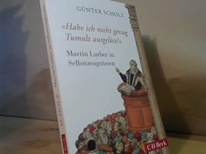 "Habe ich nicht genug Tumult ausgelöst?" : Martin Luther in Selbstzeugnissen. C.H. Beck Paperback...