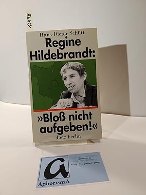 Bild des Verkäufers für Regine Hildebrandt:  Bloß nicht aufgeben! . Fragen an eine deutsche Sozialministerin (Brandenburg). zum Verkauf von AphorismA gGmbH