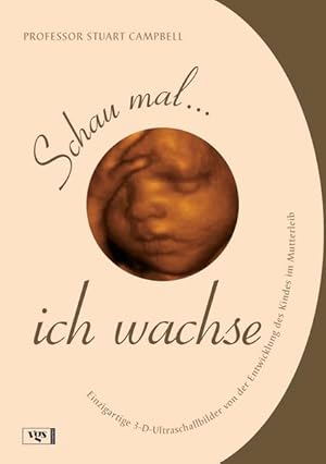 Seller image for Schau mal. ich wachse: Einzigartige 3-D-Ultraschallbilder von der Entwicklung des Kindes im Mutterleib for sale by Versandantiquariat Felix Mcke