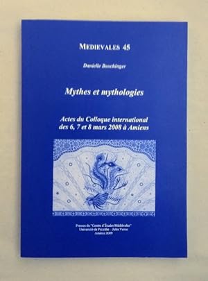 Mythes et mythologies: Actes du Colloque international des 6, 7 et 8 mars 2008 à Amiens (=Medieva...