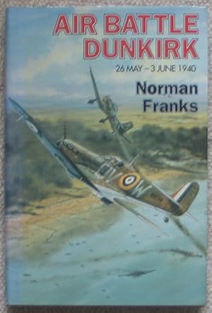Imagen del vendedor de Air Battle Dunkirk 26 May - 3 June 1940 a la venta por Brian P. Martin Antiquarian and Collectors' Books
