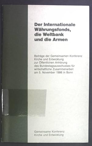 Seller image for Der Internationale Whrungsfonds, die Weltbank und die Armen. Beitrge der Gemeinsamen Konferenz Kirche und Entwicklung zur ffentlichen Anhrung des Bundestagsausschusses fr wirtschaftliche Zusammenarbeit am 5. November 1986 in Bonn. for sale by books4less (Versandantiquariat Petra Gros GmbH & Co. KG)