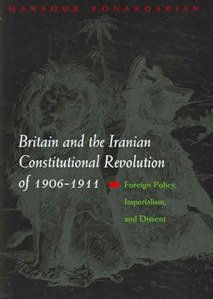 Imagen del vendedor de Britain And the Iranian Constitutional Revolution of 1906-1911 : Foreign Policy, Imperialism, And Dissent a la venta por GreatBookPricesUK