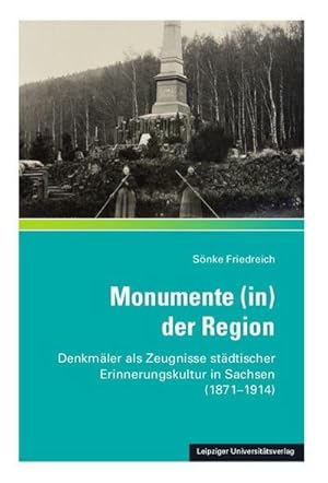 Bild des Verkufers fr Monumente (in) der Region : Denkmler als Zeugnisse stdtischer Erinnerungskultur in Sachsen (1871-1914) zum Verkauf von AHA-BUCH GmbH