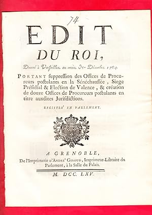 Image du vendeur pour EDIT DU ROI, Donn  Versailles au mois De Dcembre 1764. PORTANT suppression des Offices de Procureurs postulants en la Snchausse, Siege Prsidial & Election de Valence, & cration de douze Offices de Procureurs postulants en titre auxdites Jurisdictions. mis en vente par Pierre Raymond