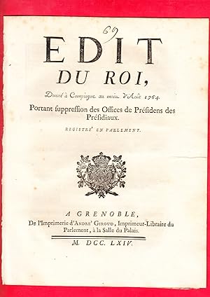 Image du vendeur pour EDIT DU ROI, Donn  Compiegne au mois d'Aot 1764. PORTANT Suppression des Offices de Prsidens des Prsidiaux. mis en vente par Pierre Raymond