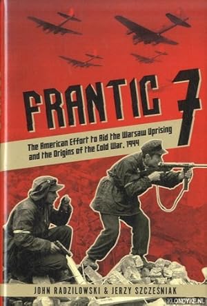 Seller image for Frantic 7. The American Effort to Aid the Warsaw Uprising and the Origins of the Cold War, 1944 for sale by Klondyke