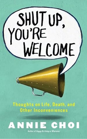 Seller image for Shut Up, You're Welcome : Thoughts on Life, Death, and Other Inconveniences for sale by GreatBookPricesUK