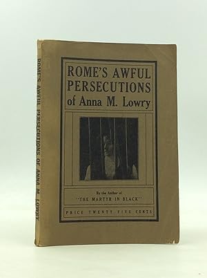 ROME'S AWFUL PERSECUTIONS OF ANNA M. LOWRY