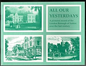 Seller image for All Our Yesterdays: Pictorial Record of the London Borough of Sutton Over the Last Century for sale by Lazy Letters Books