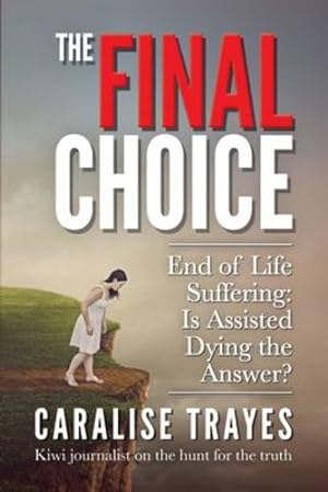 Image du vendeur pour The Final Choice: End of Life Suffering: Is Assisted Dying the Answer? by Trayes, Caralise [Paperback ] mis en vente par booksXpress