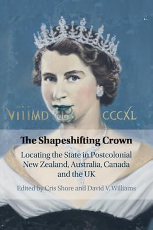 Bild des Verkufers fr Shapeshifting Crown : Locating the State in Postcolonial New Zealand, Australia, Canada and the Uk zum Verkauf von GreatBookPrices