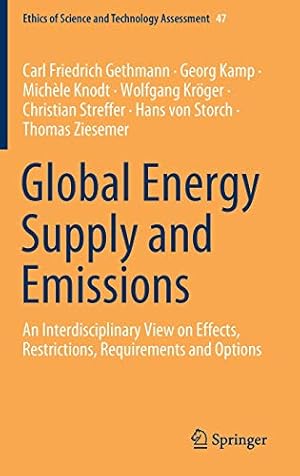 Seller image for Global Energy Supply and Emissions: An Interdisciplinary View on Effects, Restrictions, Requirements and Options (Ethics of Science and Technology Assessment, 47) by Gethmann, Carl Friedrich, Kamp, Georg, Knodt, Mich ¨le, Kr ¶ger, Wolfgang, Streffer, Christian, von Storch, Hans, Ziesemer, Thomas [Hardcover ] for sale by booksXpress