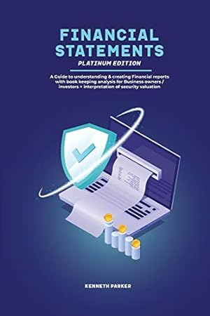 Bild des Verkufers fr Financial Statements Platinum Edition - A Guide to understanding & creating Financial reports with book keeping analysis for Business owners / investors + interpretation of security valuation [Soft Cover ] zum Verkauf von booksXpress