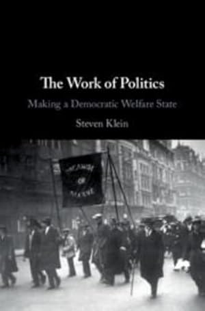 Imagen del vendedor de The Work of Politics: Making a Democratic Welfare State by Klein, Steven [Hardcover ] a la venta por booksXpress