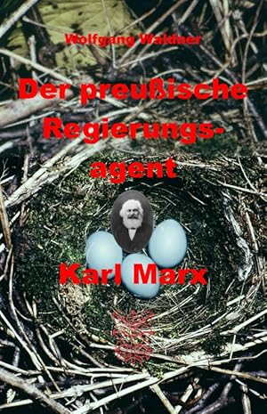 Der preußische Regierungsagent Karl Marx. Wie der Schwager des preußischen Innenministers Ferdina...