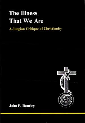 THE ILLNESS THAT WE ARE: A Jungian Critique of Christianity
