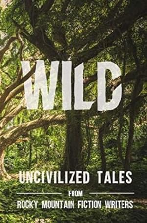 Imagen del vendedor de Wild: Uncivilized Tales from Rocky Mountain Fiction Writers by Craft, Rachel Delaney, Bissett, Carina, Sylvaine, Angela, Persichetti, James, Duffy, Rick, Jones, Charis, Eardley, B.J., Merritt, Kendra [Paperback ] a la venta por booksXpress