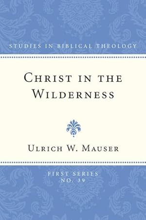 Seller image for Christ in the Wilderness: The Wilderness Theme in the Second Gospel and its Basis in the Biblical Tradition (Studies in Biblical Theology) by Mauser, Ulrich W. [Paperback ] for sale by booksXpress