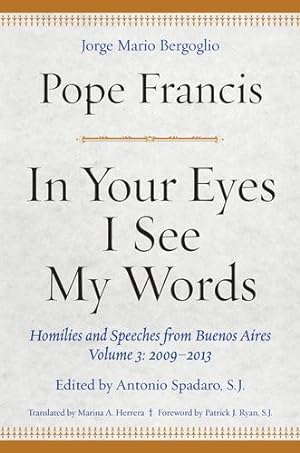 Bild des Verkufers fr In Your Eyes I See My Words: Homilies and Speeches from Buenos Aires, Volume 3: 2009-2013 by Francis, Pope [Hardcover ] zum Verkauf von booksXpress