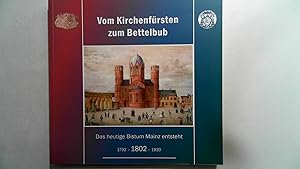 Imagen del vendedor de Vom Kirchenfrsten zum Bettelbub - Das heutige Bistum Mainz entsteht 1792-1802-1830, a la venta por Antiquariat Maiwald