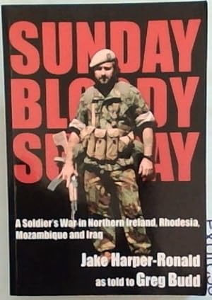 Image du vendeur pour Sunday Bloody Sunday: A Soldier's War in Northern Ireland, Rhodesia, Mozambique and Iraq mis en vente par Chapter 1