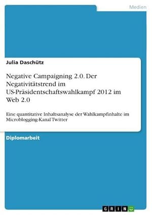 Seller image for Negative Campaigning 2.0. Der Negativittstrend im US-Prsidentschaftswahlkampf 2012 im Web 2.0 : Eine quantitative Inhaltsanalyse der Wahlkampfinhalte im Microblogging-Kanal Twitter for sale by AHA-BUCH GmbH