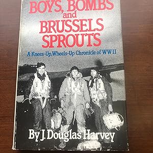Boys, Bombs and Brussels Sprouts - A knees-Up, Wheels-Up Chronicle of WWII