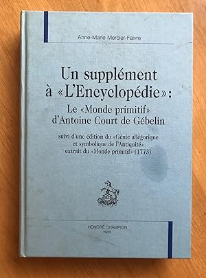 Un supplément à l'encyclopédie : "Le monde primitif" d'Antoine Court de Gébelin suivi d'une éditi...