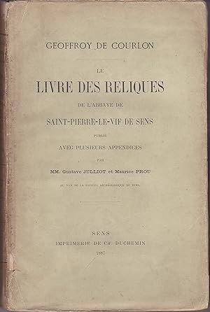 Le livre des reliques de l'abbaye de Saint-Pierre-le-Vif-de-Sens publié avec plusieurs appendices