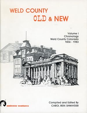 Seller image for WELD COUNTY - OLD & NEW: VOLUME I, CHRONOLOGY OF WELD COUNTY, COLORADO 1836 - 1983. EVENTS LEADING TO THE DISCOVERY, EXPLORATION. AND DEVELOPMENT OF WELD COUNTY FROM THE EARLIEST DAYS THROUGH SEPTEMBER 1983 for sale by BUCKINGHAM BOOKS, ABAA, ILAB, IOBA