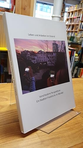 Leben und Arbeiten im Ostend - Verschiedene Perspektiven - Ein Stadtteil Frankfurts im Wandel,