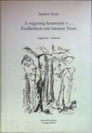 Bild des Verkufers fr A vgessg kesernys v ./ Endlichkeit mit bittrem Trost : Ungarisch/ deutsch (SIGNIERTES EXEMPLAR) Pernobilis-Edition zum Verkauf von books4less (Versandantiquariat Petra Gros GmbH & Co. KG)