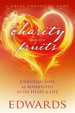 Imagen del vendedor de Charity and Its Fruits: Christian Love as Manifested in the Heart and Life a la venta por GreatBookPrices
