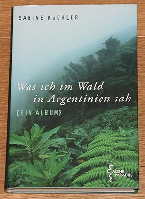 Seller image for Was ich im Wald von Argentinien sah. Ein Album. for sale by Antiquariat Gallenberger