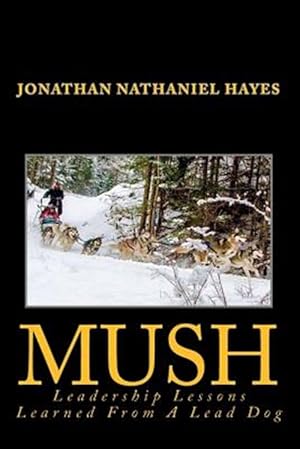 Seller image for Mush Leadership Lessons Learned from a Lead Dog : Parable of the Sledd-dog Team for sale by GreatBookPrices