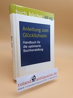 Anleitung zum Glücklichsein : Handbuch für die optimierte Buchherstellung