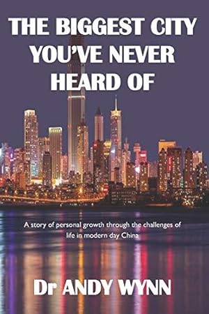 Seller image for The Biggest City You've Never Heard Of: A story of personal growth through the challenges of life in modern day China for sale by WeBuyBooks