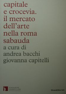 Immagine del venditore per Capitale e crocevia. Il mercato dell'arte nella Roma sabauda. Atti della giornata di studio: il mercato dell'arte in Italia intorno al 1900. Mercanti, collezionisti e conoscitori nella Roma sabauda (1970-1915). Bologna, Fondazione Federico Zeri, 15 novembre 2017. venduto da EDITORIALE UMBRA SAS