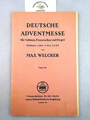 Deutsche Advent-Messe für 3stimm. Frauenchor mit Orgel. ( Dichtung von Schwester A. Irm ) Opus 96...