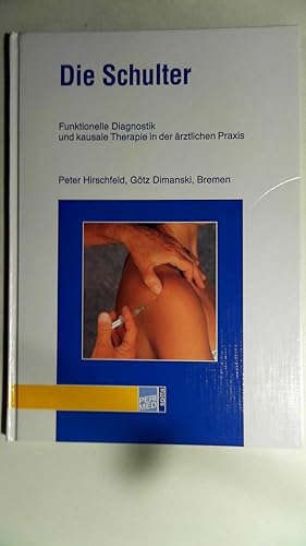 Die Schulter Funktionelle Diagnostik und kausale Therapie in der ärztlichen Praxis,