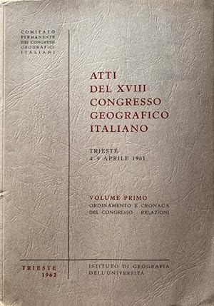 ATTI DEL XVIII CONGRESSO GEOGRAFICO ITALIANO TRIESTE, 4-9 APRILE 1961. ORDINAMENTO E CRONACA DEL ...