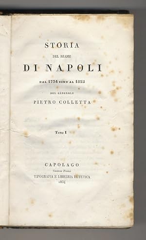 Storia del reame di Napoli dal 1754 sino al 1825, del generale Pietro Colletta. Tomo I [- tomo II].