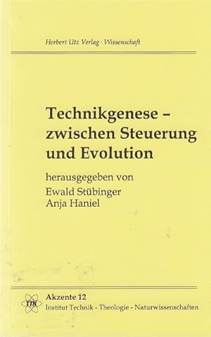 Technikgenese - zwischen Steuerung und Evolution / hrsg. von Ewald Stübinger ; Anja Haniel; Akzen...