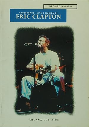 Eric Clapton. Crossroads, vita e musica