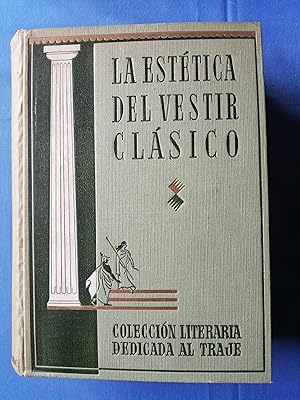 La estética del vestir clásico : antología del vestido, compuesta a la mayor gloria gremial de lo...