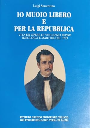 IO MUOIO LIBERO E PER LA REPUBBLICA VITA ED OPERE DI VINCENZO RUSSO IDEOLOGO E MARTIRE DEL 1799